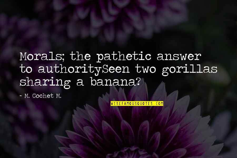 Grey Anatomy Season 9 Episode 5 Quotes By M. Cochet M.: Morals; the pathetic answer to authoritySeen two gorillas
