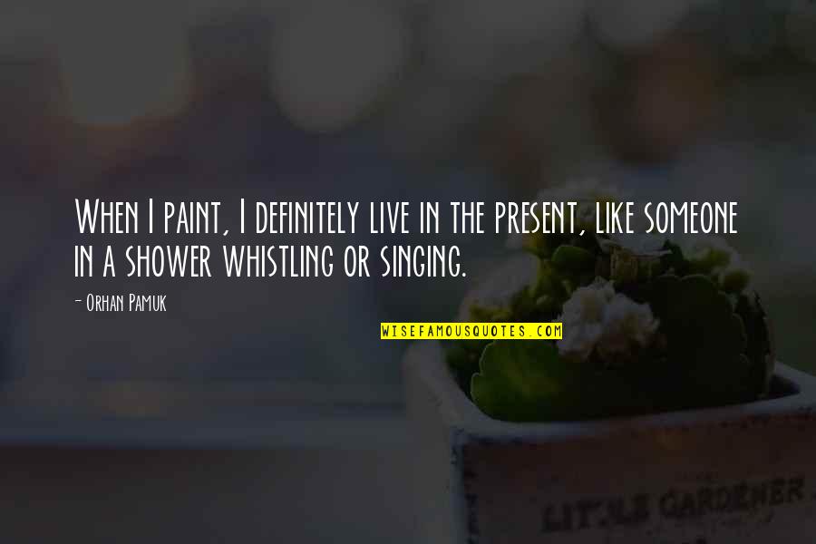 Grey Anatomy Something's Gotta Give Quotes By Orhan Pamuk: When I paint, I definitely live in the