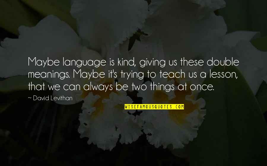 Grey Anatomy Take It Back Quotes By David Levithan: Maybe language is kind, giving us these double Grey Anatomy Take It Back Quotes By David Levithan: Maybe language is kind, giving us these double