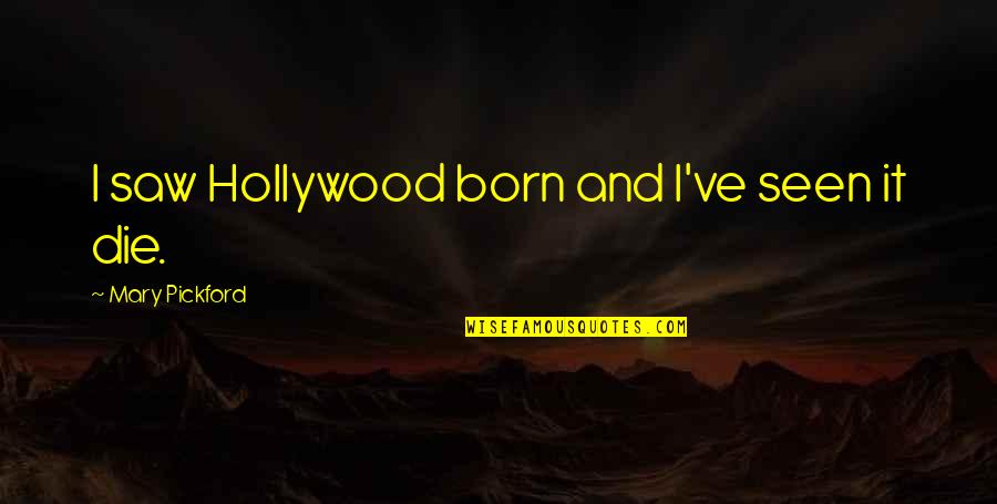 Grey Anatomy Throwing It All Away Quotes By Mary Pickford: I saw Hollywood born and I've seen it