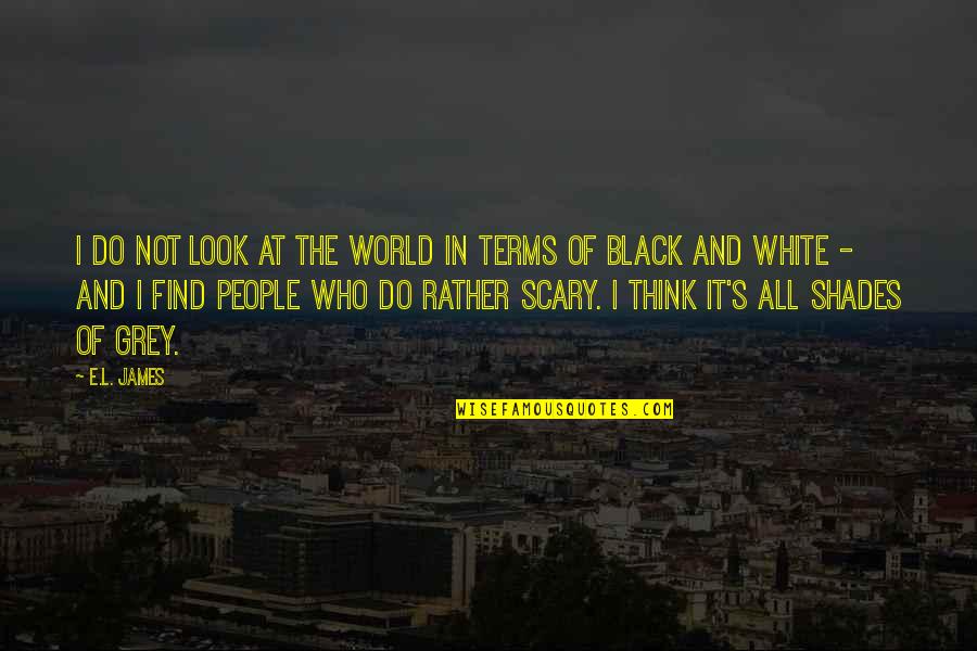 Grey And Black Quotes By E.L. James: I do not look at the world in