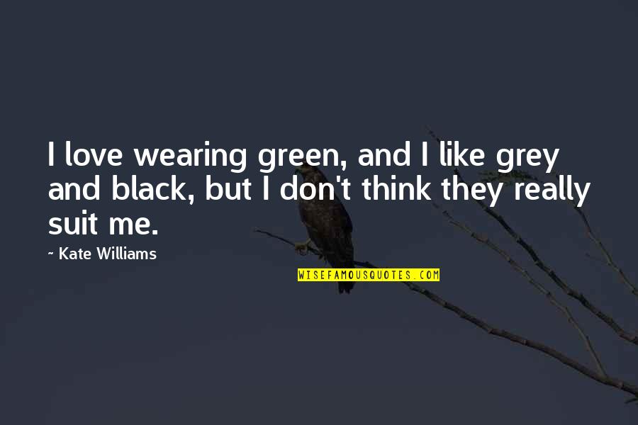 Grey And Black Quotes By Kate Williams: I love wearing green, and I like grey