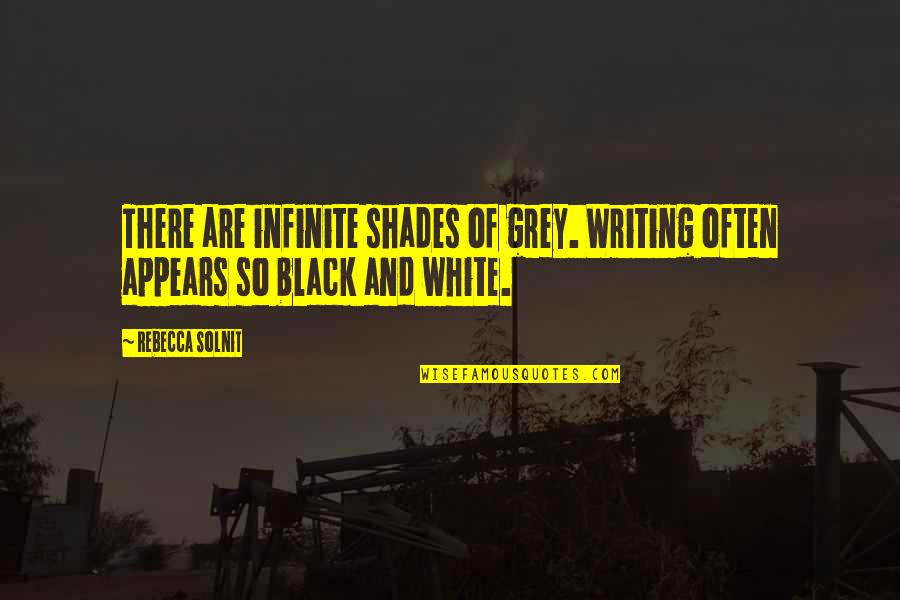 Grey And Black Quotes By Rebecca Solnit: There are infinite shades of grey. Writing often