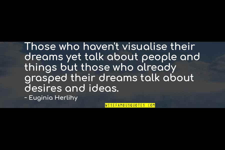 Grey Areas Of Life Quotes By Euginia Herlihy: Those who haven't visualise their dreams yet talk Grey Areas Of Life Quotes By Euginia Herlihy: Those who haven't visualise their dreams yet talk