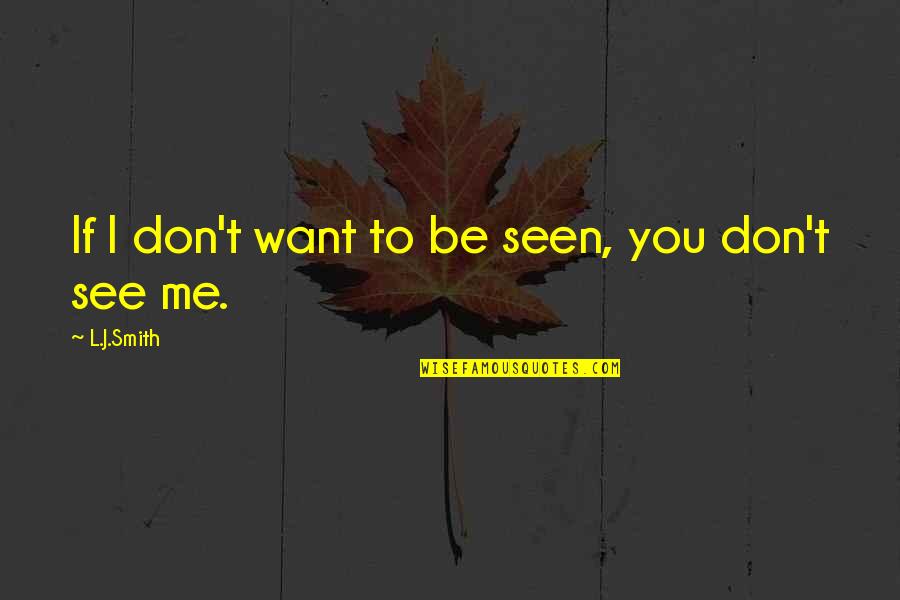 Grey Areas Of Life Quotes By L.J.Smith: If I don't want to be seen, you Grey Areas Of Life Quotes By L.J.Smith: If I don't want to be seen, you