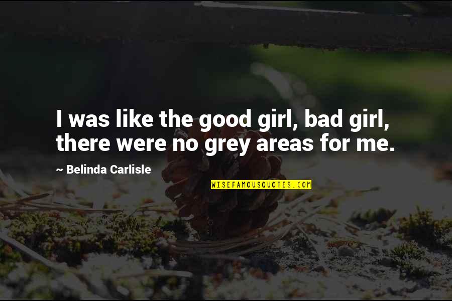 Grey Areas Quotes By Belinda Carlisle: I was like the good girl, bad girl,