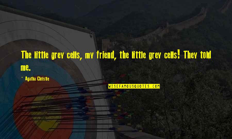Grey Cells Quotes By Agatha Christie: The little grey cells, my friend, the little