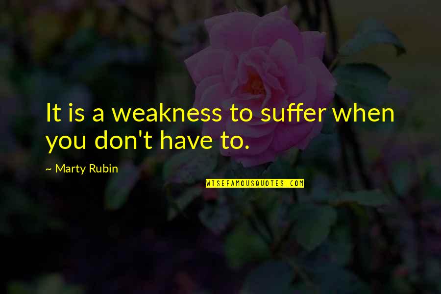 Grey Clouds Quotes By Marty Rubin: It is a weakness to suffer when you