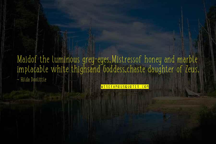 Grey Eye Quotes By Hilda Doolittle: Maidof the luminous grey-eyes,Mistressof honey and marble implacable