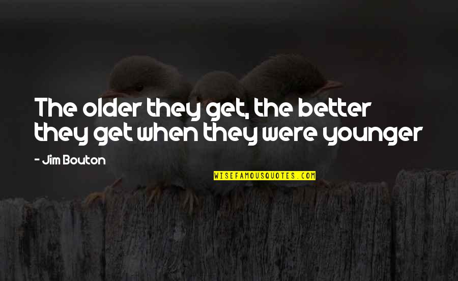 Grey Eyes Love Quotes By Jim Bouton: The older they get, the better they get