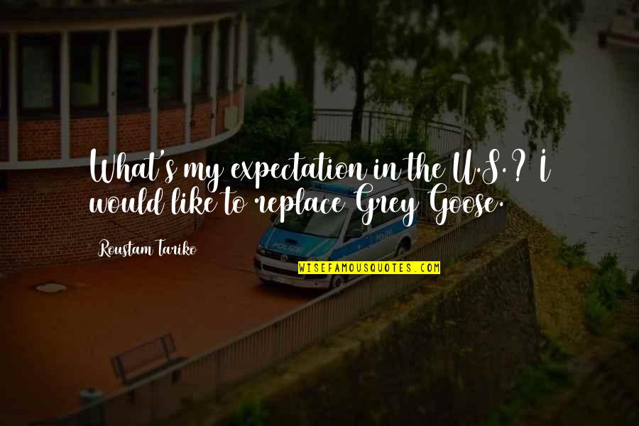 Grey Goose Quotes By Roustam Tariko: What's my expectation in the U.S.? I would
