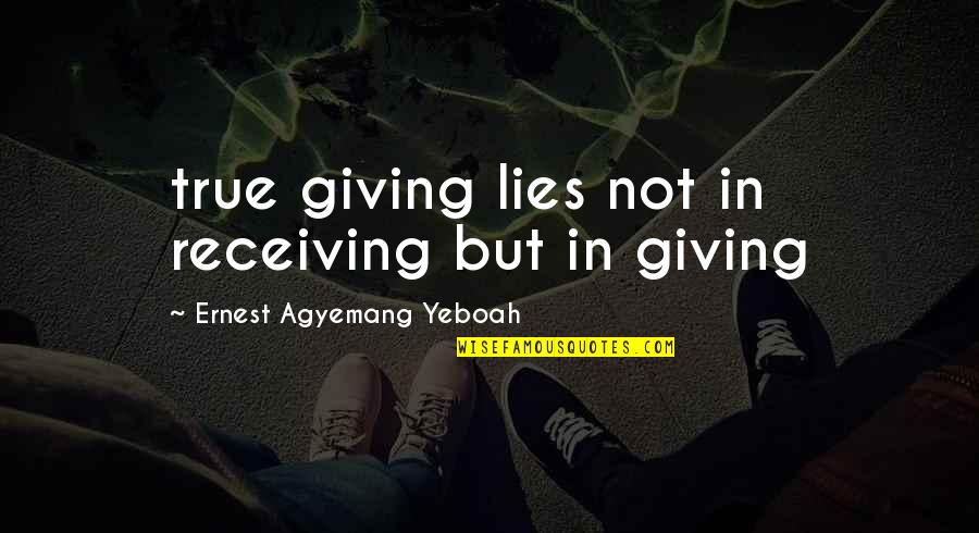 Grey Goose Vodka Quotes By Ernest Agyemang Yeboah: true giving lies not in receiving but in