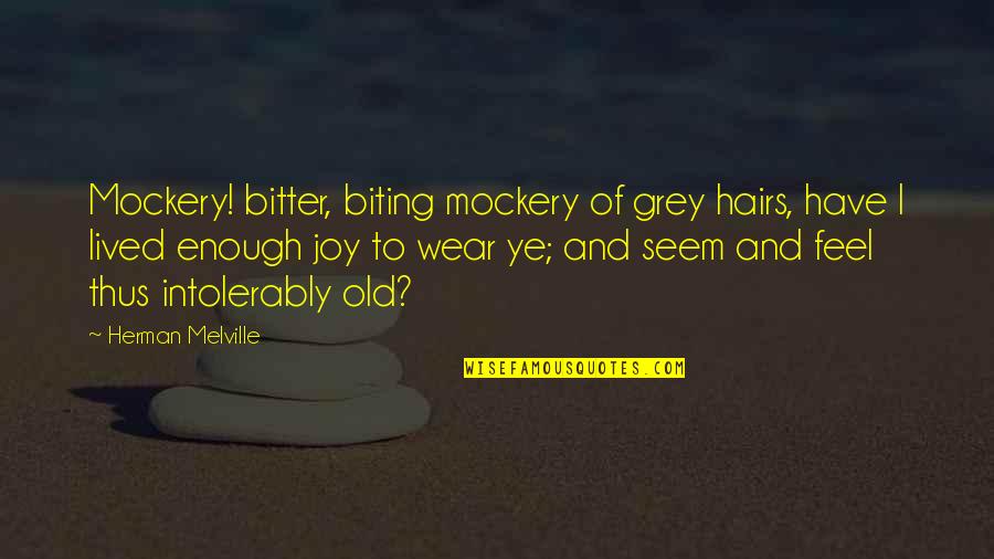 Grey Hairs Quotes By Herman Melville: Mockery! bitter, biting mockery of grey hairs, have