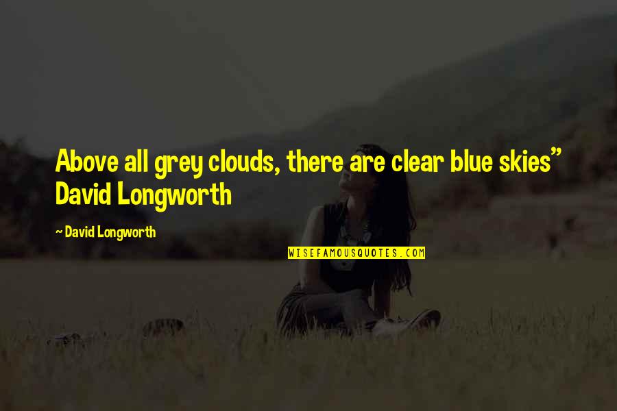 Grey Inspirational Quotes By David Longworth: Above all grey clouds, there are clear blue