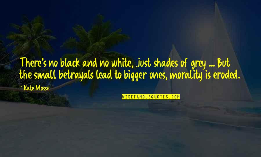 Grey Morality Quotes By Kate Mosse: There's no black and no white, just shades