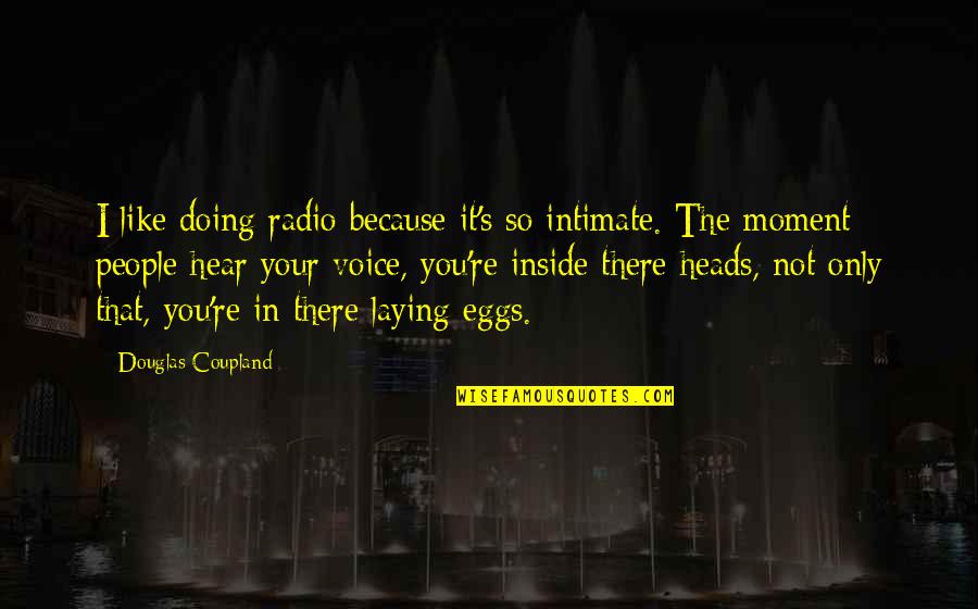 Grey Poupon Quotes By Douglas Coupland: I like doing radio because it's so intimate.