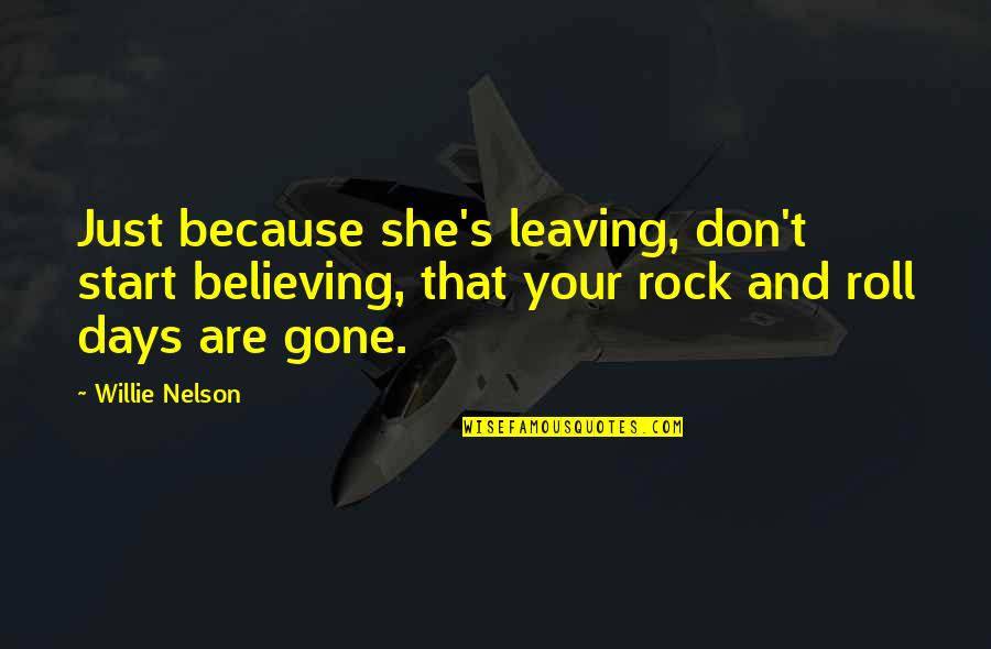 Grey Skies Quotes By Willie Nelson: Just because she's leaving, don't start believing, that