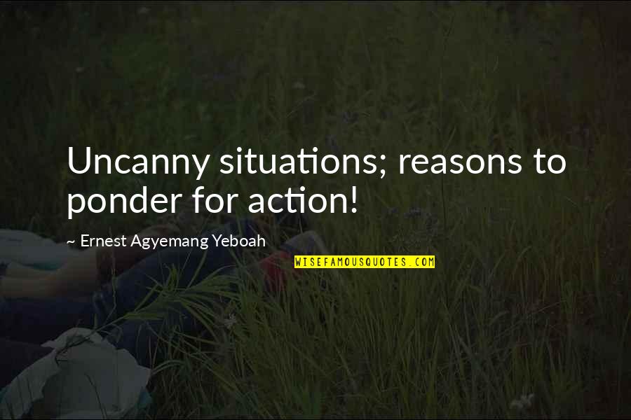Grey Wolf Series Quotes By Ernest Agyemang Yeboah: Uncanny situations; reasons to ponder for action!