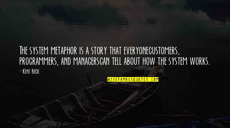 Grey Wolves Quotes By Kent Beck: The system metaphor is a story that everyonecustomers,