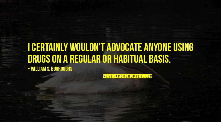 Grey Wolves Series Quinn Loftis Romanian Quotes By William S. Burroughs: I certainly wouldn't advocate anyone using drugs on Grey Wolves Series Quinn Loftis Romanian Quotes By William S. Burroughs: I certainly wouldn't advocate anyone using drugs on