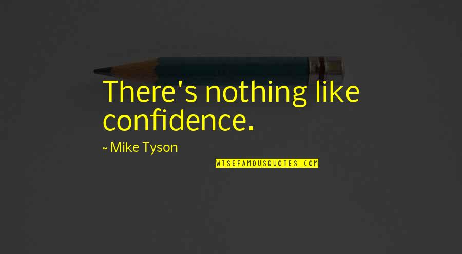 Greyback Actor Quotes By Mike Tyson: There's nothing like confidence. Greyback Actor Quotes By Mike Tyson: There's nothing like confidence.
