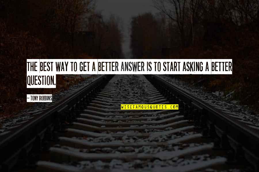 Greyback Fire Quotes By Tony Robbins: The best way to get a better answer