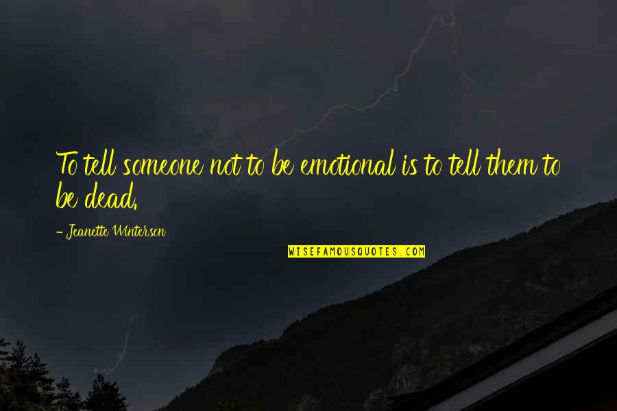 Greydanus Wesley Quotes By Jeanette Winterson: To tell someone not to be emotional is Greydanus Wesley Quotes By Jeanette Winterson: To tell someone not to be emotional is