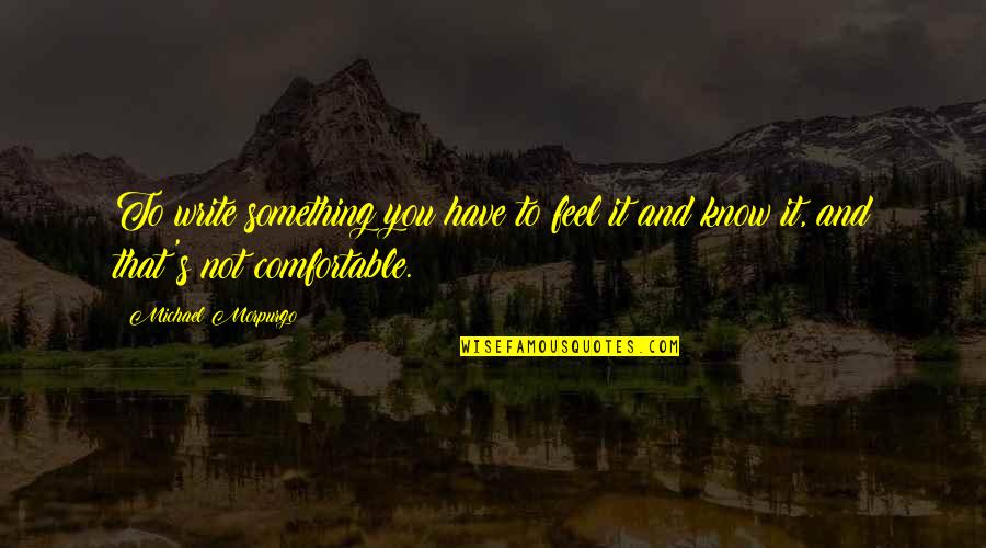 Greyden Engineering Quotes By Michael Morpurgo: To write something you have to feel it