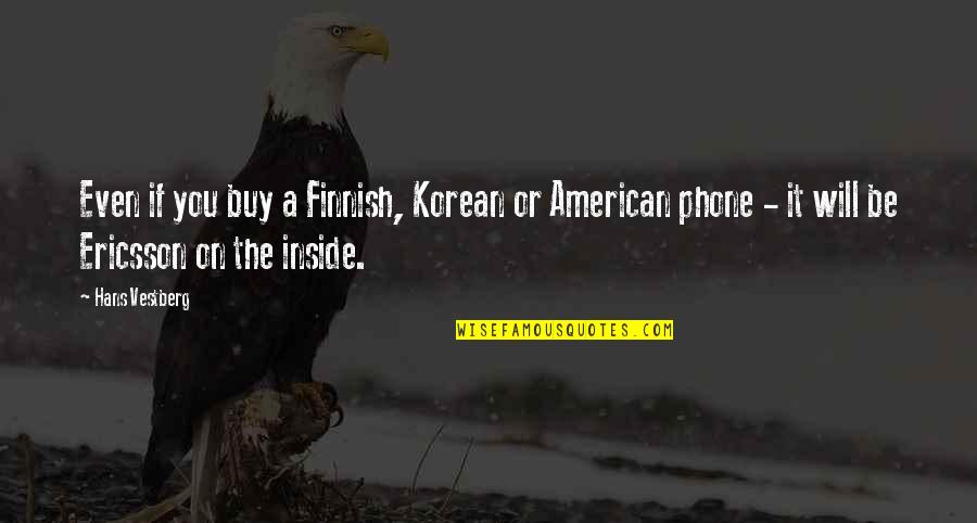 Greydisciple Quotes By Hans Vestberg: Even if you buy a Finnish, Korean or Greydisciple Quotes By Hans Vestberg: Even if you buy a Finnish, Korean or