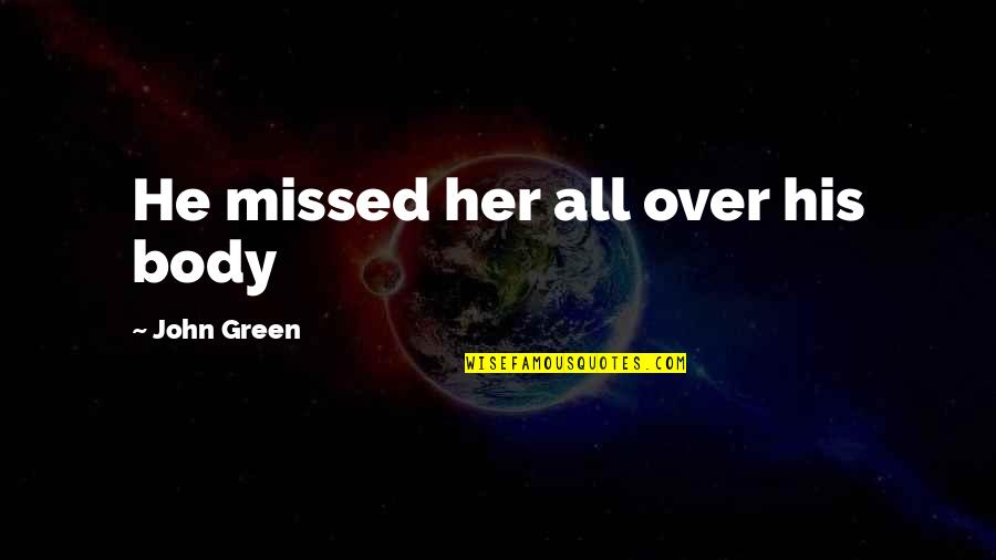 Greyed Quotes By John Green: He missed her all over his body Greyed Quotes By John Green: He missed her all over his body