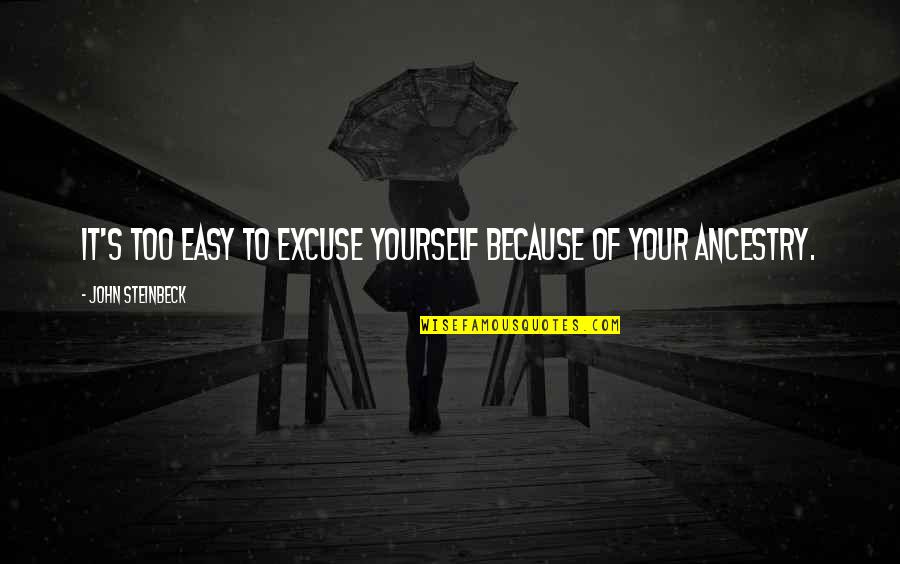 Greyed Quotes By John Steinbeck: It's too easy to excuse yourself because of Greyed Quotes By John Steinbeck: It's too easy to excuse yourself because of