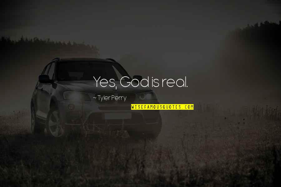 Greyed Quotes By Tyler Perry: Yes, God is real. Greyed Quotes By Tyler Perry: Yes, God is real.