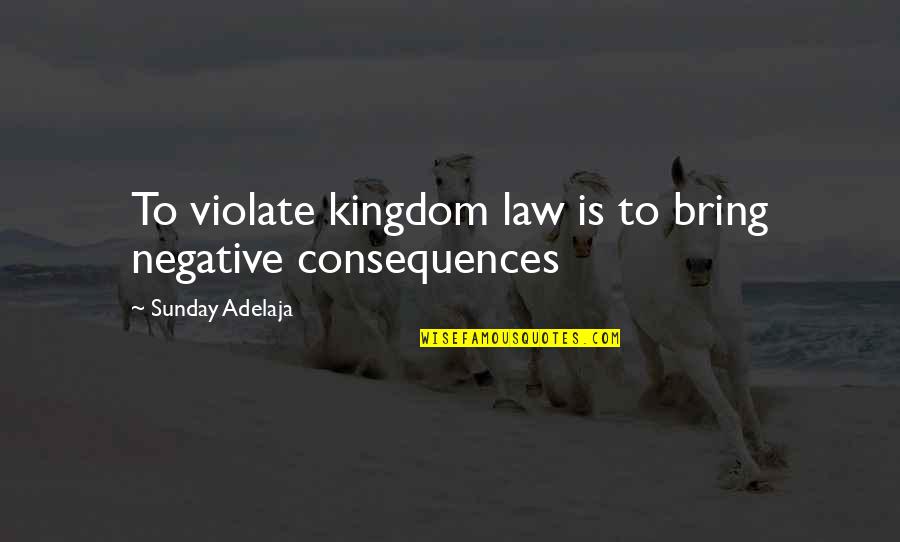 Greyened Quotes By Sunday Adelaja: To violate kingdom law is to bring negative
