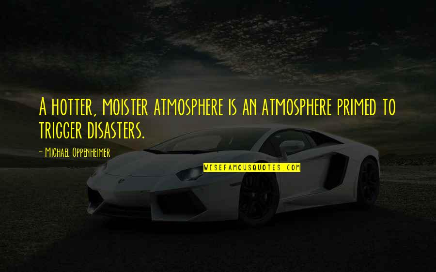 Greyface Ewe Quotes By Michael Oppenheimer: A hotter, moister atmosphere is an atmosphere primed