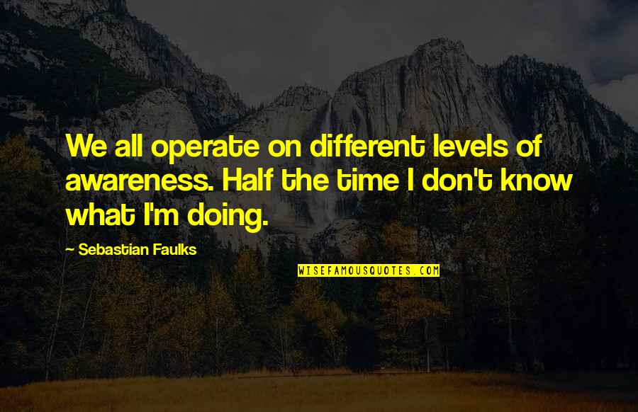 Greyface Patch Quotes By Sebastian Faulks: We all operate on different levels of awareness. Greyface Patch Quotes By Sebastian Faulks: We all operate on different levels of awareness.