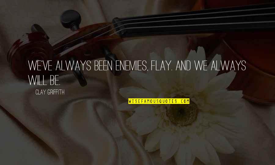 Greyfriar Quotes By Clay Griffith: We've always been enemies, Flay. And we always