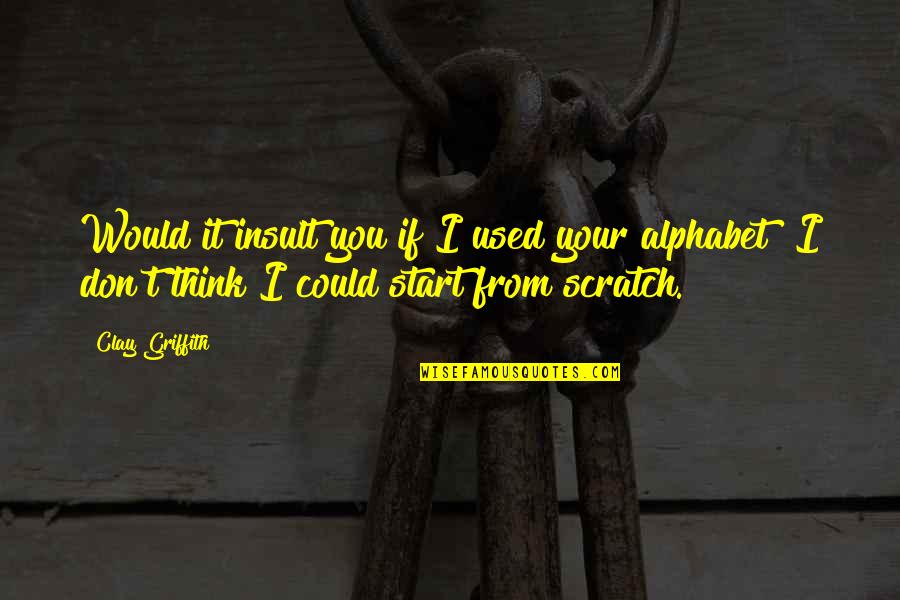Greyfriar Quotes By Clay Griffith: Would it insult you if I used your