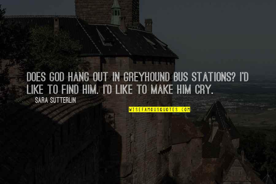 Greyhound Bus Quotes By Sara Sutterlin: Does God hang out in Greyhound bus stations?
