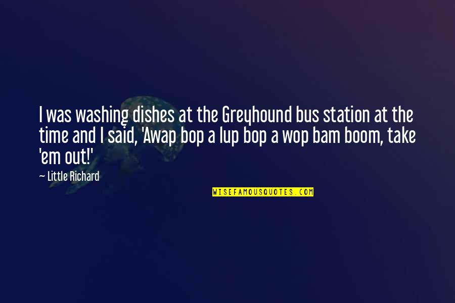 Greyhound Quotes By Little Richard: I was washing dishes at the Greyhound bus