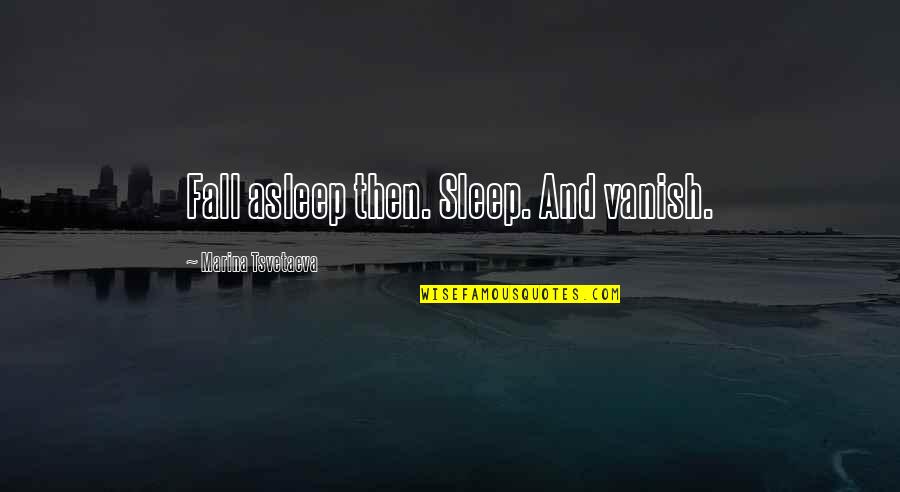 Greyjoy Quotes By Marina Tsvetaeva: Fall asleep then. Sleep. And vanish.