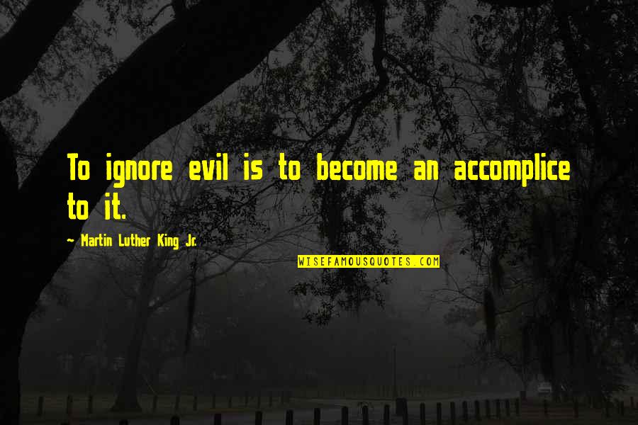 Greyl Quotes By Martin Luther King Jr.: To ignore evil is to become an accomplice Greyl Quotes By Martin Luther King Jr.: To ignore evil is to become an accomplice