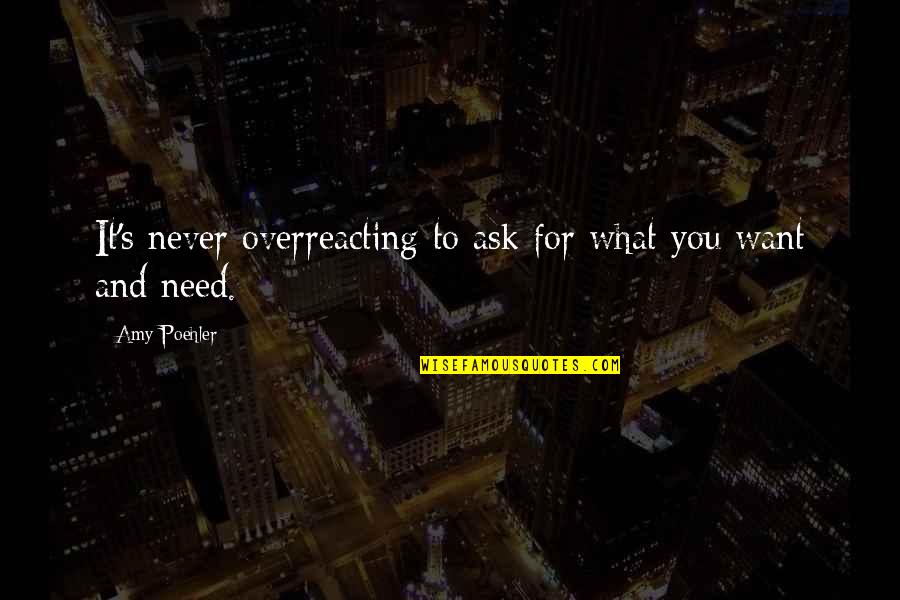 Greylin Quotes By Amy Poehler: It's never overreacting to ask for what you