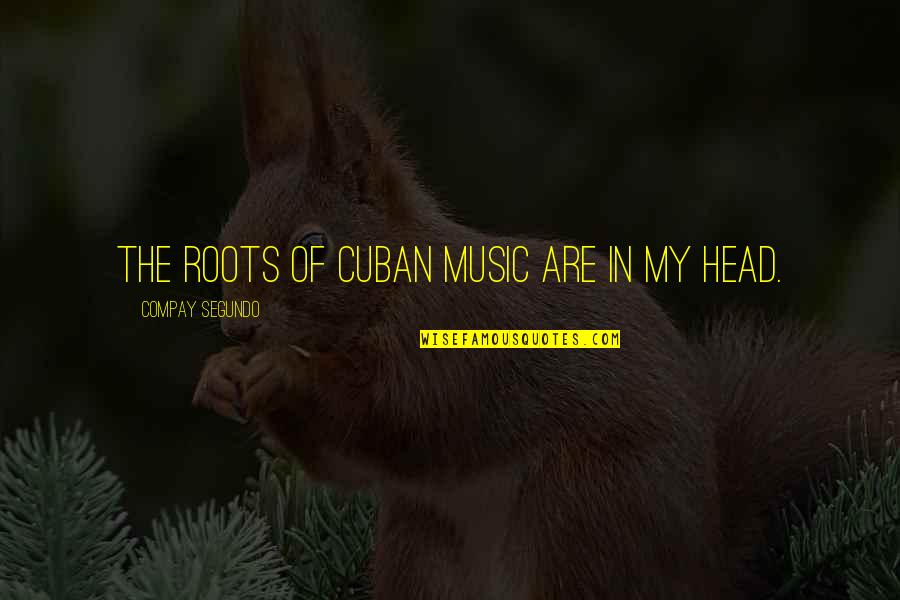 Greyling Motors Quotes By Compay Segundo: The roots of Cuban music are in my