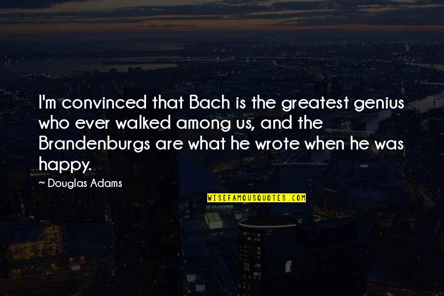 Greyling Motors Quotes By Douglas Adams: I'm convinced that Bach is the greatest genius
