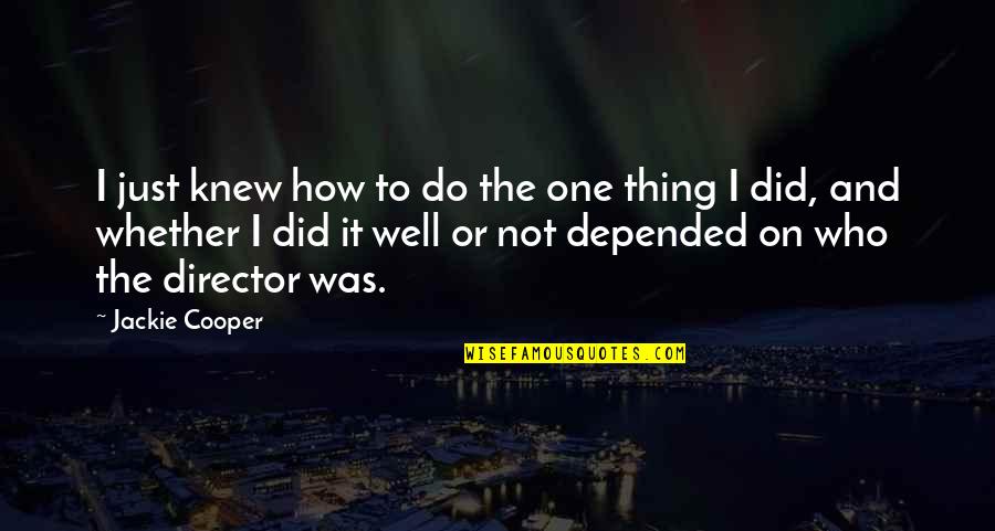 Greyling Motors Quotes By Jackie Cooper: I just knew how to do the one