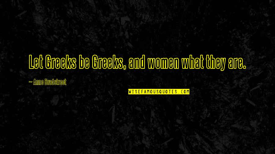 Greylock Capital Quotes By Anne Bradstreet: Let Greeks be Greeks, and women what they