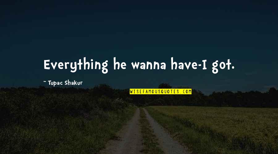 Greylock Quotes By Tupac Shakur: Everything he wanna have-I got.