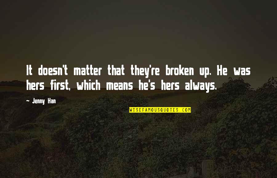 Greyly Quotes By Jenny Han: It doesn't matter that they're broken up. He