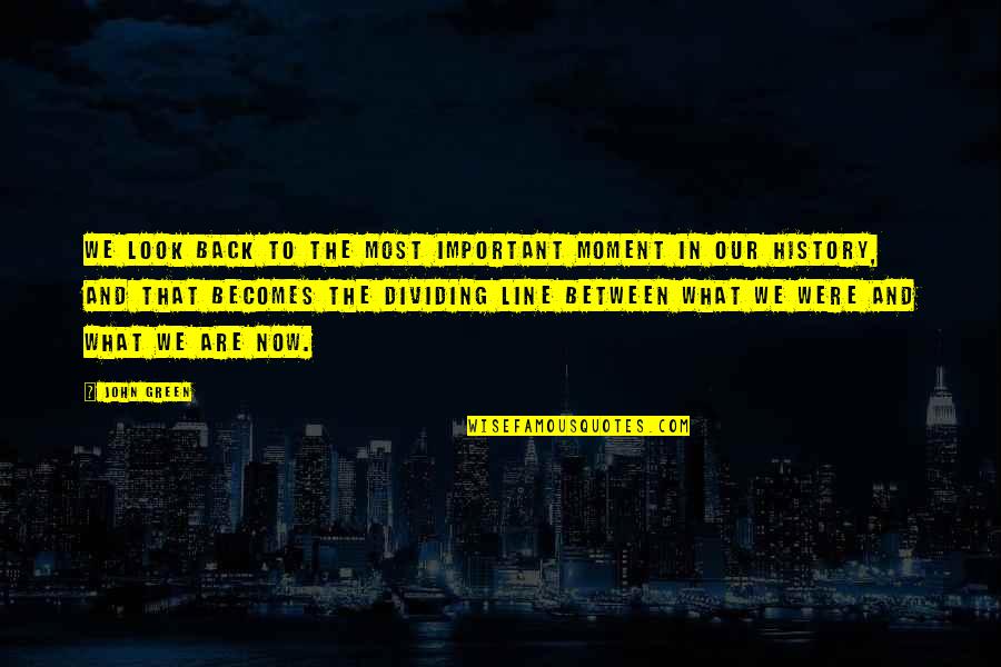 Greyness Around The Eyes Quotes By John Green: We look back to the most important moment Greyness Around The Eyes Quotes By John Green: We look back to the most important moment