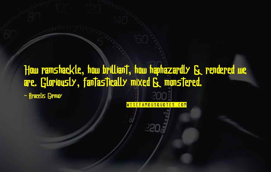 Grey's Anatomy 2x03 Quotes By Aracelis Girmay: How ramshackle, how brilliant, how haphazardly & rendered Grey's Anatomy 2x03 Quotes By Aracelis Girmay: How ramshackle, how brilliant, how haphazardly & rendered